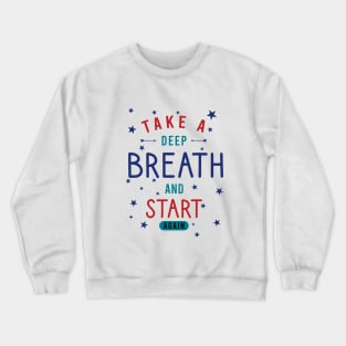 Take a deep breath and start again Crewneck Sweatshirt